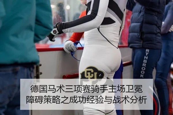 德国马术三项赛骑手主场卫冕 障碍策略之成功经验与战术分析