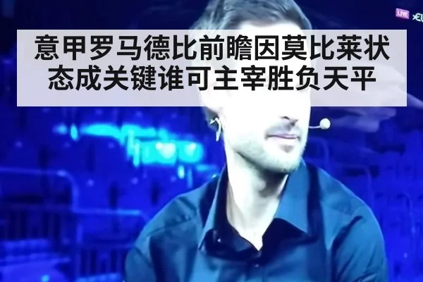 意甲罗马德比前瞻因莫比莱状态成关键谁可主宰胜负天平